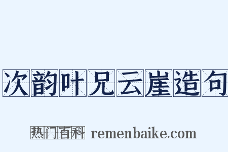 次韵叶兄云崖造句是什么意思的图片